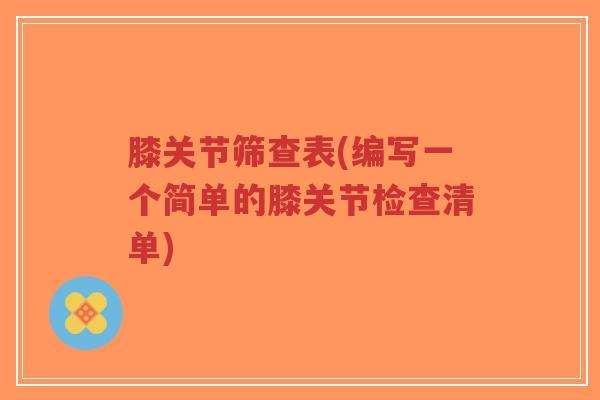 膝关节筛查表(编写一个简单的膝关节检查清单)-第1张图片-超越 膝关节筛查表(编写一个简单的膝关节检查清单)-第1张图片-超越