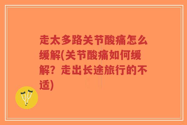 走太多路关节酸痛怎么缓解(关节酸痛如何缓解?走出长途旅行的不适)-第1张图片-超越 走太多路关节酸痛怎么缓解(关节酸痛如何缓解?走出长途旅行的不适)-第1张图片-超越