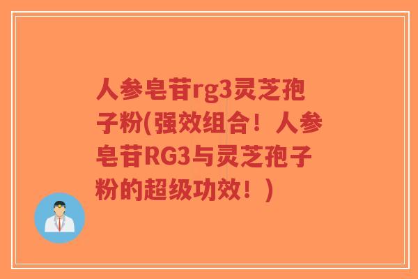 人参皂苷rg3灵芝孢子粉(强效组合！人参皂苷RG3与灵芝孢子粉的超级功效！)-第1张图片-超越