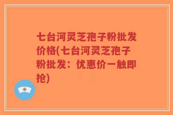 七台河灵芝孢子粉批发价格(七台河灵芝孢子粉批发:优惠价一触即抢)-第1张图片-超越 七台河灵芝孢子粉批发价格(七台河灵芝孢子粉批发:优惠价一触即抢)-第1张图片-超越