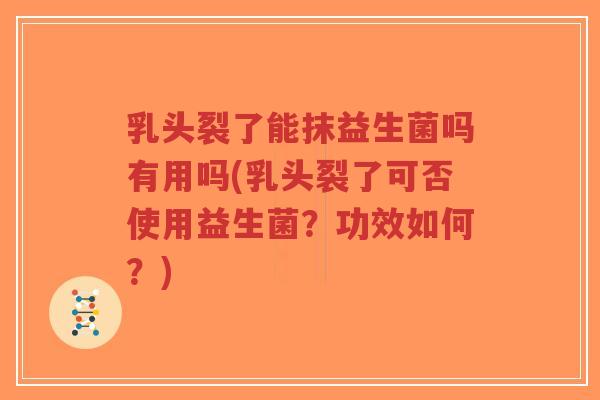 乳头裂了能抹益生菌吗有用吗(乳头裂了可否使用益生菌?功效如何?)-第1张图片-超越 乳头裂了能抹益生菌吗有用吗(乳头裂了可否使用益生菌?功效如何?)-第1张图片-超越