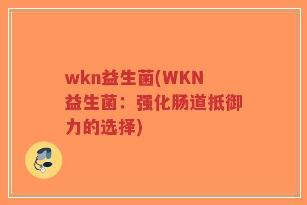 wkn益生菌(WKN益生菌:强化肠道抵御力的选择)-第1张图片-超越 wkn益生菌(WKN益生菌:强化肠道抵御力的选择)-第1张图片-超越