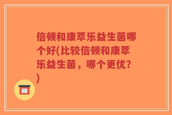 倍顿和康萃乐益生菌哪个好(比较倍顿和康萃乐益生菌,哪个更优?)-第1张图片-超越 倍顿和康萃乐益生菌哪个好(比较倍顿和康萃乐益生菌,哪个更优?)-第1张图片-超越