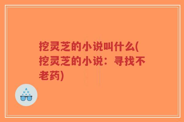 挖灵芝的小说叫什么(挖灵芝的小说:寻找不老药)-第1张图片-超越 挖灵芝的小说叫什么(挖灵芝的小说:寻找不老药)-第1张图片-超越