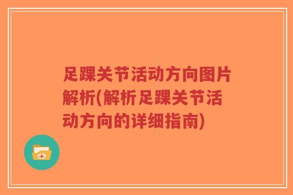 足踝关节活动方向图片解析(解析足踝关节活动方向的详细指南)-第1张图片-超越 足踝关节活动方向图片解析(解析足踝关节活动方向的详细指南)-第1张图片-超越