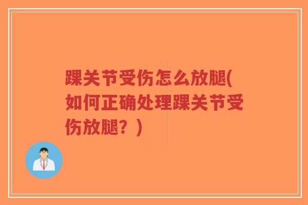 踝关节受伤怎么放腿(如何正确处理踝关节受伤放腿?)-第1张图片-超越 踝关节受伤怎么放腿(如何正确处理踝关节受伤放腿?)-第1张图片-超越