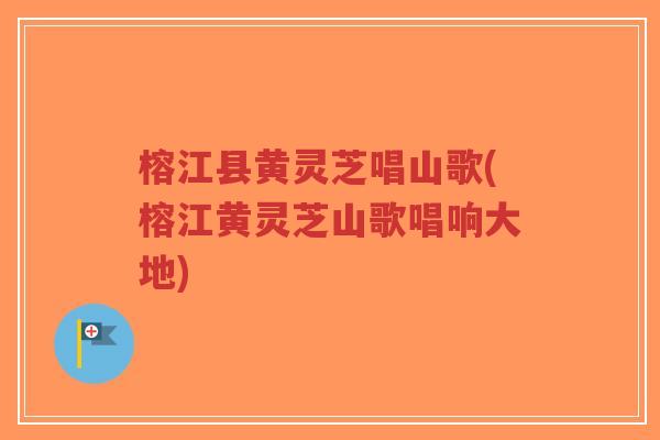 榕江县黄灵芝唱山歌(榕江黄灵芝山歌唱响大地)-第1张图片-超越 榕江县黄灵芝唱山歌(榕江黄灵芝山歌唱响大地)-第1张图片-超越