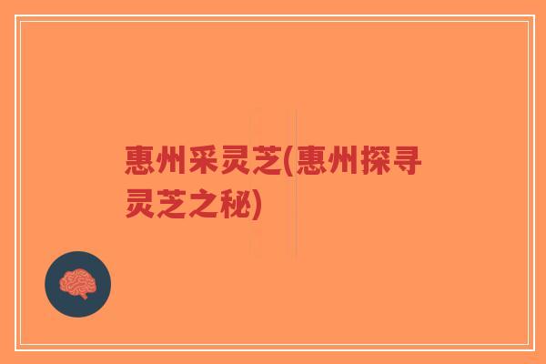 惠州采灵芝(惠州探寻灵芝之秘)-第1张图片-超越 惠州采灵芝(惠州探寻灵芝之秘)-第1张图片-超越