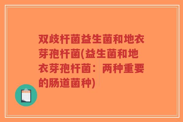 双歧杆菌益生菌和地衣芽孢杆菌(益生菌和地衣芽孢杆菌:两种重要的肠道菌种)-第1张图片-超越 双歧杆菌益生菌和地衣芽孢杆菌(益生菌和地衣芽孢杆菌:两种重要的肠道菌种)-第1张图片-超越