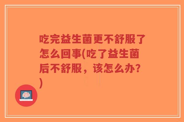 吃完益生菌更不舒服了怎么回事(吃了益生菌后不舒服,该怎么办?)-第1张图片-超越 吃完益生菌更不舒服了怎么回事(吃了益生菌后不舒服,该怎么办?)-第1张图片-超越