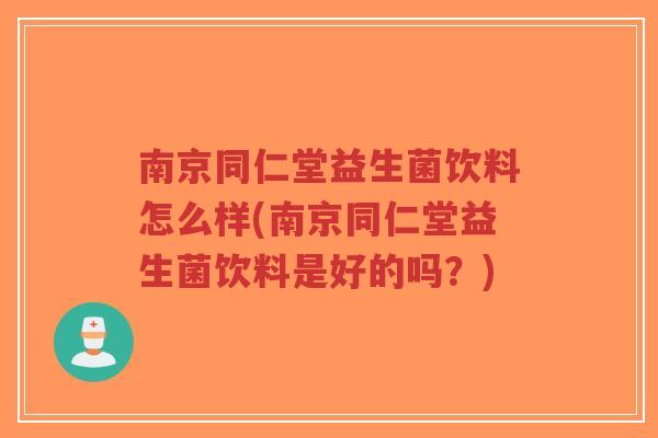 南京同仁堂益生菌饮料怎么样(南京同仁堂益生菌饮料是好的吗?)-第1张图片-超越 南京同仁堂益生菌饮料怎么样(南京同仁堂益生菌饮料是好的吗?)-第1张图片-超越