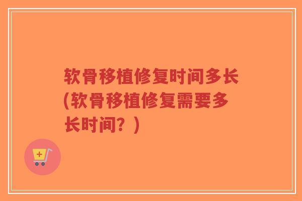 软骨移植修复时间多长(软骨移植修复需要多长时间？)-第1张图片-超越