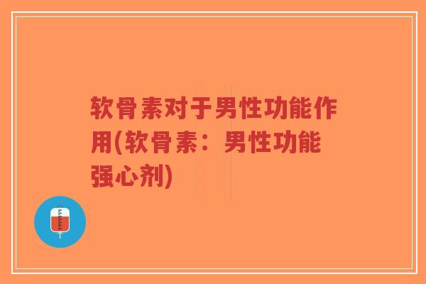 软骨素对于男性功能作用(软骨素:男性功能强心剂)-第1张图片-超越 软骨素对于男性功能作用(软骨素:男性功能强心剂)-第1张图片-超越