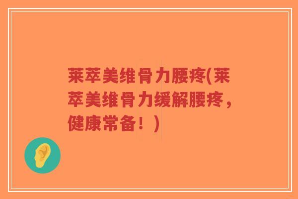 莱萃美维骨力腰疼(莱萃美维骨力缓解腰疼,健康常备!)-第1张图片-超越 莱萃美维骨力腰疼(莱萃美维骨力缓解腰疼,健康常备!)-第1张图片-超越