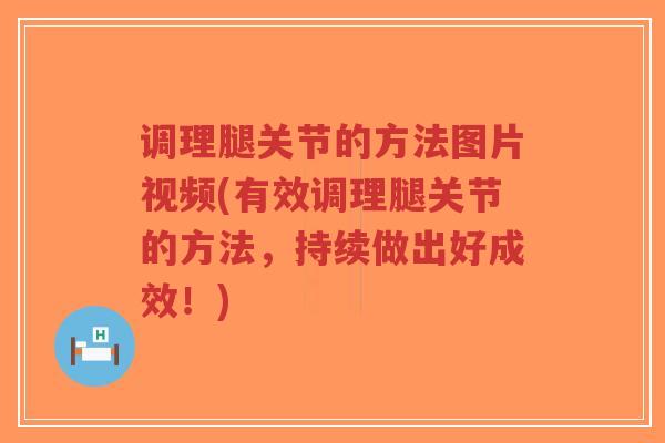 调理腿关节的方法图片视频(有效调理腿关节的方法,持续做出好成效!)-第1张图片-超越 调理腿关节的方法图片视频(有效调理腿关节的方法,持续做出好成效!)-第1张图片-超越