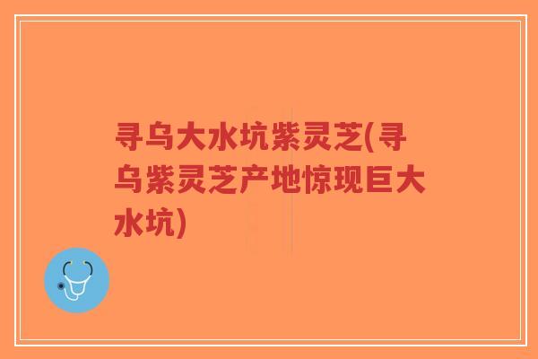 寻乌大水坑紫灵芝(寻乌紫灵芝产地惊现巨大水坑)-第1张图片-超越 寻乌大水坑紫灵芝(寻乌紫灵芝产地惊现巨大水坑)-第1张图片-超越