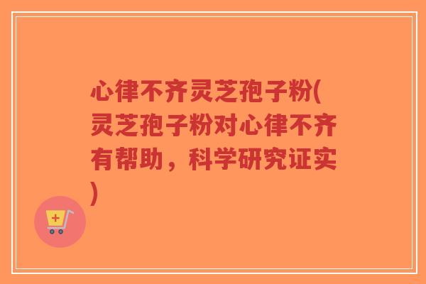 心律不齐灵芝孢子粉(灵芝孢子粉对心律不齐有帮助,科学研究证实)-第1张图片-超越 心律不齐灵芝孢子粉(灵芝孢子粉对心律不齐有帮助,科学研究证实)-第1张图片-超越