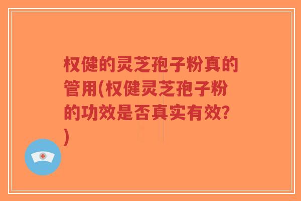 权健的灵芝孢子粉真的管用(权健灵芝孢子粉的功效是否真实有效?)-第1张图片-超越 权健的灵芝孢子粉真的管用(权健灵芝孢子粉的功效是否真实有效?)-第1张图片-超越