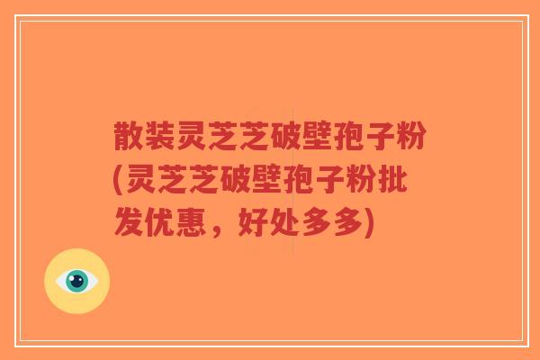 散装灵芝芝破壁孢子粉(灵芝芝破壁孢子粉批发优惠,好处多多)-第1张图片-超越 散装灵芝芝破壁孢子粉(灵芝芝破壁孢子粉批发优惠,好处多多)-第1张图片-超越