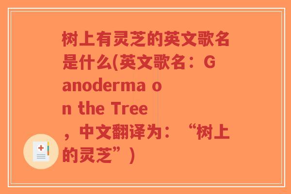 树上有灵芝的英文歌名是什么(英文歌名:Ganoderma on the Tree,中文翻译为:“树上的灵芝”)-第1张图片-超越 树上有灵芝的英文歌名是什么(英文歌名:Ganoderma on the Tree,中文翻译为:“树上的灵芝”)-第1张图片-超越