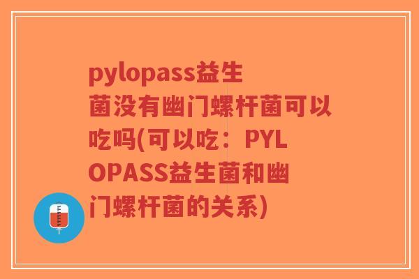 pylopass益生菌没有幽门螺杆菌可以吃吗(可以吃:PYLOPASS益生菌和幽门螺杆菌的关系)-第1张图片-超越 pylopass益生菌没有幽门螺杆菌可以吃吗(可以吃:PYLOPASS益生菌和幽门螺杆菌的关系)-第1张图片-超越