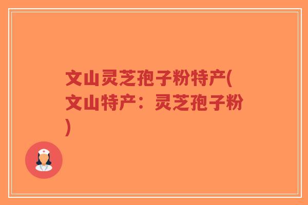 文山灵芝孢子粉特产(文山特产:灵芝孢子粉)-第1张图片-超越 文山灵芝孢子粉特产(文山特产:灵芝孢子粉)-第1张图片-超越