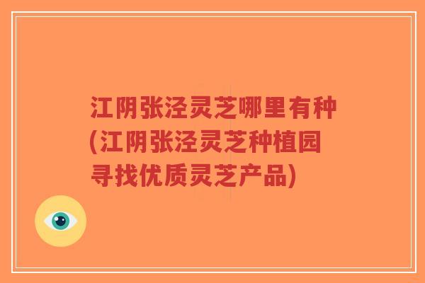 江阴张泾灵芝哪里有种(江阴张泾灵芝种植园寻找优质灵芝产品)-第1张图片-超越 江阴张泾灵芝哪里有种(江阴张泾灵芝种植园寻找优质灵芝产品)-第1张图片-超越