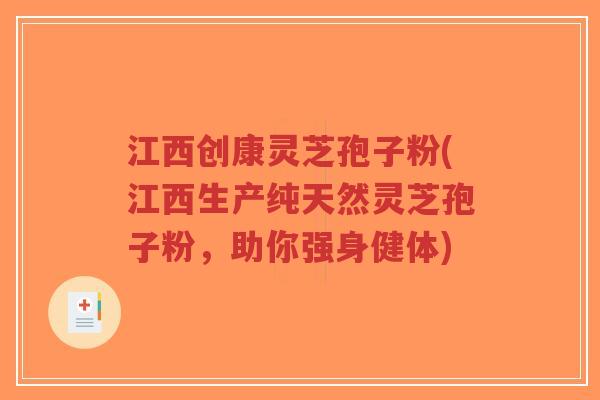 江西创康灵芝孢子粉(江西生产纯天然灵芝孢子粉,助你强身健体)-第1张图片-超越 江西创康灵芝孢子粉(江西生产纯天然灵芝孢子粉,助你强身健体)-第1张图片-超越