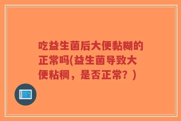 吃益生菌后大便黏糊的正常吗(益生菌导致大便粘稠，是否正常？)-第1张图片-超越