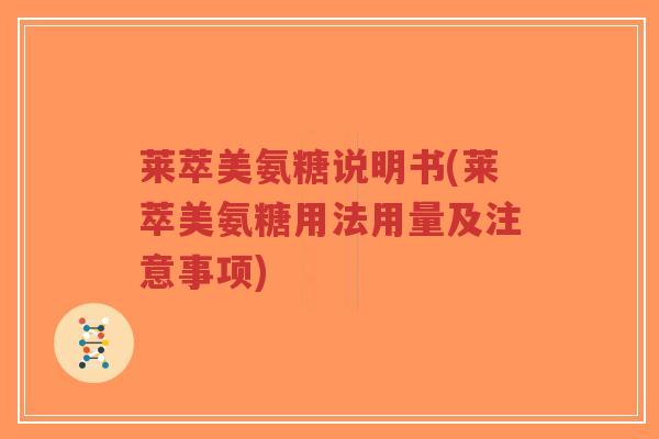 莱萃美氨糖说明书(莱萃美氨糖用法用量及注意事项)-第1张图片-超越 莱萃美氨糖说明书(莱萃美氨糖用法用量及注意事项)-第1张图片-超越