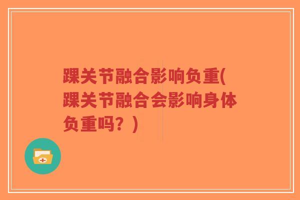 踝关节融合影响负重(踝关节融合会影响身体负重吗?)-第1张图片-超越 踝关节融合影响负重(踝关节融合会影响身体负重吗?)-第1张图片-超越