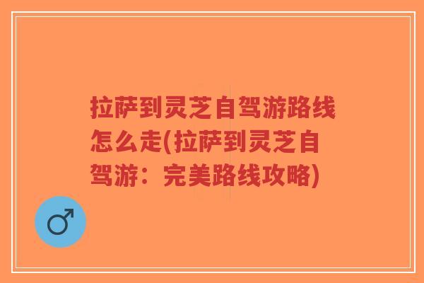 拉萨到灵芝自驾游路线怎么走(拉萨到灵芝自驾游:完美路线攻略)-第1张图片-超越 拉萨到灵芝自驾游路线怎么走(拉萨到灵芝自驾游:完美路线攻略)-第1张图片-超越