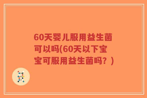 60天婴儿服用益生菌可以吗(60天以下宝宝可服用益生菌吗?)-第1张图片-超越 60天婴儿服用益生菌可以吗(60天以下宝宝可服用益生菌吗?)-第1张图片-超越