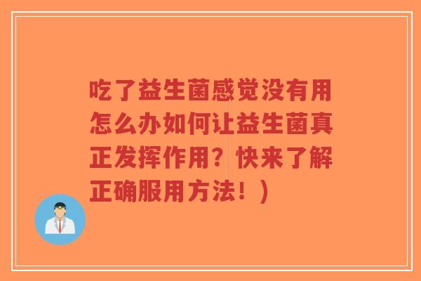 吃了益生菌感觉没有用怎么办如何让益生菌真正发挥作用？快来了解正确服用方法！)-第1张图片-超越