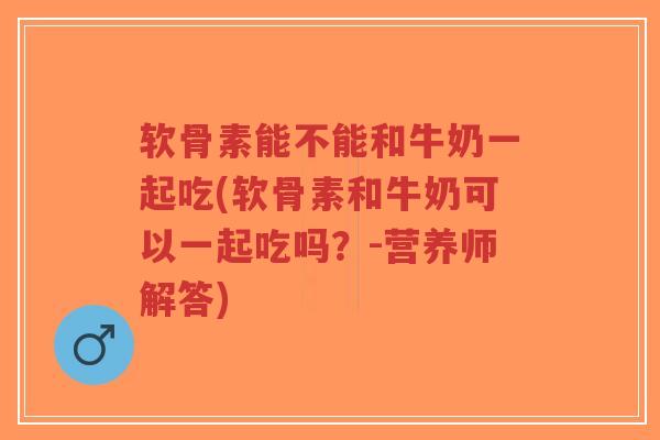 软骨素能不能和牛奶一起吃(软骨素和牛奶可以一起吃吗?-营养师解答)-第1张图片-超越 软骨素能不能和牛奶一起吃(软骨素和牛奶可以一起吃吗?-营养师解答)-第1张图片-超越