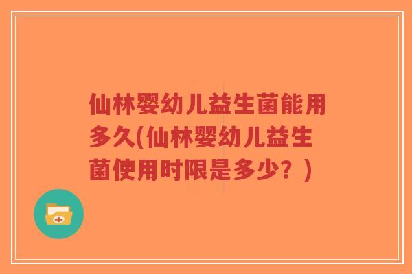 仙林婴幼儿益生菌能用多久(仙林婴幼儿益生菌使用时限是多少?)-第1张图片-超越 仙林婴幼儿益生菌能用多久(仙林婴幼儿益生菌使用时限是多少?)-第1张图片-超越
