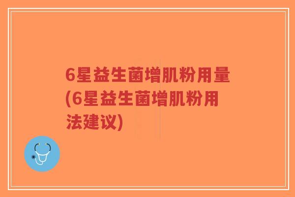 6星益生菌增肌粉用量(6星益生菌增肌粉用法建议)-第1张图片-超越 6星益生菌增肌粉用量(6星益生菌增肌粉用法建议)-第1张图片-超越