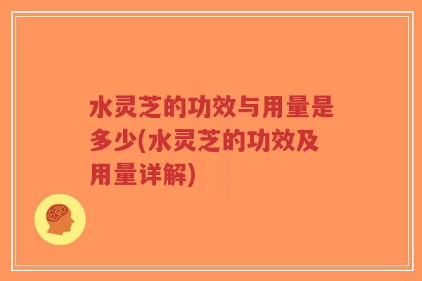 水灵芝的功效与用量是多少(水灵芝的功效及用量详解)-第1张图片-超越 水灵芝的功效与用量是多少(水灵芝的功效及用量详解)-第1张图片-超越