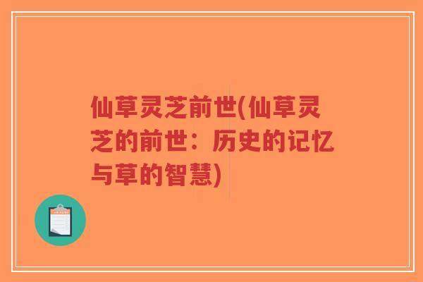 仙草灵芝前世(仙草灵芝的前世:历史的记忆与草的智慧)-第1张图片-超越 仙草灵芝前世(仙草灵芝的前世:历史的记忆与草的智慧)-第1张图片-超越