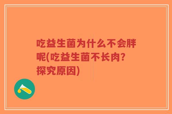 吃益生菌为什么不会胖呢(吃益生菌不长肉？探究原因)-第1张图片-超越