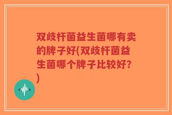 双歧杆菌益生菌哪有卖的牌子好(双歧杆菌益生菌哪个牌子比较好?)-第1张图片-超越 双歧杆菌益生菌哪有卖的牌子好(双歧杆菌益生菌哪个牌子比较好?)-第1张图片-超越