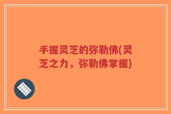 手握灵芝的弥勒佛(灵芝之力,弥勒佛掌握)-第1张图片-超越 手握灵芝的弥勒佛(灵芝之力,弥勒佛掌握)-第1张图片-超越