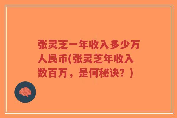 张灵芝一年收入多少万人民币(张灵芝年收入数百万,是何秘诀?)-第1张图片-超越 张灵芝一年收入多少万人民币(张灵芝年收入数百万,是何秘诀?)-第1张图片-超越