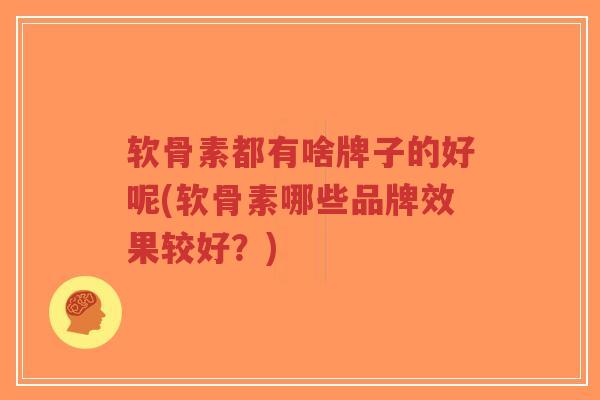 软骨素都有啥牌子的好呢(软骨素哪些品牌效果较好?)-第1张图片-超越 软骨素都有啥牌子的好呢(软骨素哪些品牌效果较好?)-第1张图片-超越