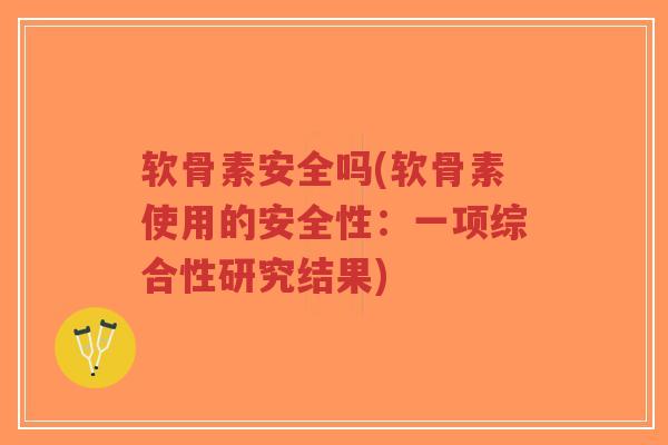 软骨素安全吗(软骨素使用的安全性:一项综合性研究结果)-第1张图片-超越 软骨素安全吗(软骨素使用的安全性:一项综合性研究结果)-第1张图片-超越