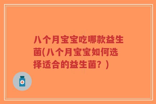 八个月宝宝吃哪款益生菌(八个月宝宝如何选择适合的益生菌?)-第1张图片-超越 八个月宝宝吃哪款益生菌(八个月宝宝如何选择适合的益生菌?)-第1张图片-超越