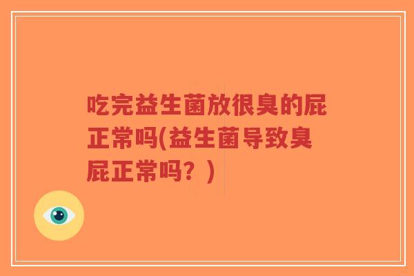 吃完益生菌放很臭的屁正常吗(益生菌导致臭屁正常吗?)-第1张图片-超越 吃完益生菌放很臭的屁正常吗(益生菌导致臭屁正常吗?)-第1张图片-超越