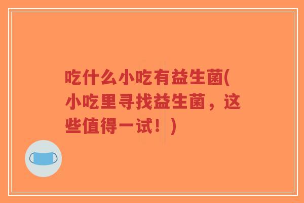 吃什么小吃有益生菌(小吃里寻找益生菌,这些值得一试!)-第1张图片-超越 吃什么小吃有益生菌(小吃里寻找益生菌,这些值得一试!)-第1张图片-超越