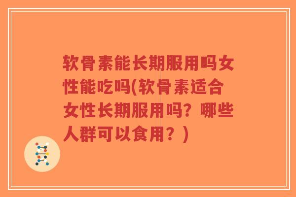 软骨素能长期服用吗女性能吃吗(软骨素适合女性长期服用吗?哪些人群可以食用?)-第1张图片-超越 软骨素能长期服用吗女性能吃吗(软骨素适合女性长期服用吗?哪些人群可以食用?)-第1张图片-超越