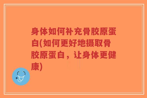 身体如何补充骨胶原蛋白(如何更好地摄取骨胶原蛋白,让身体更健康)-第1张图片-超越 身体如何补充骨胶原蛋白(如何更好地摄取骨胶原蛋白,让身体更健康)-第1张图片-超越